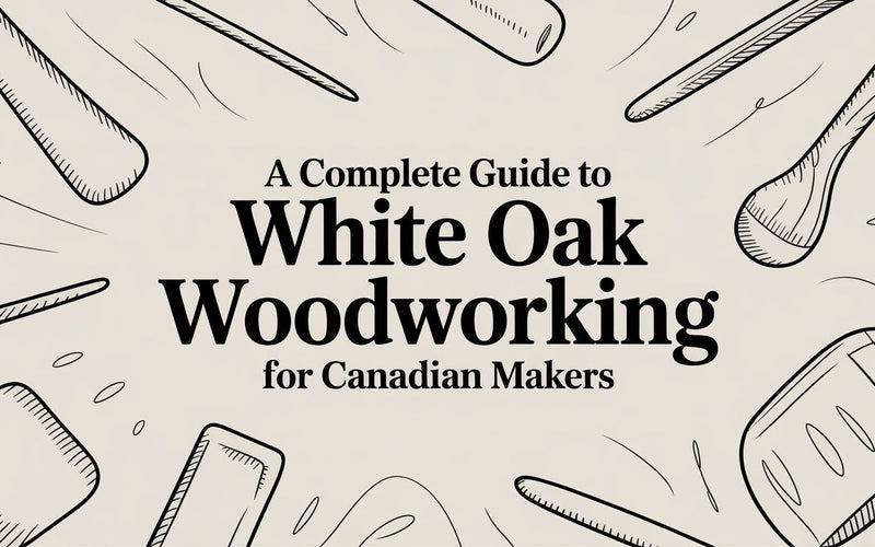 A Complete Guide to White Oak Woodworking for Makers